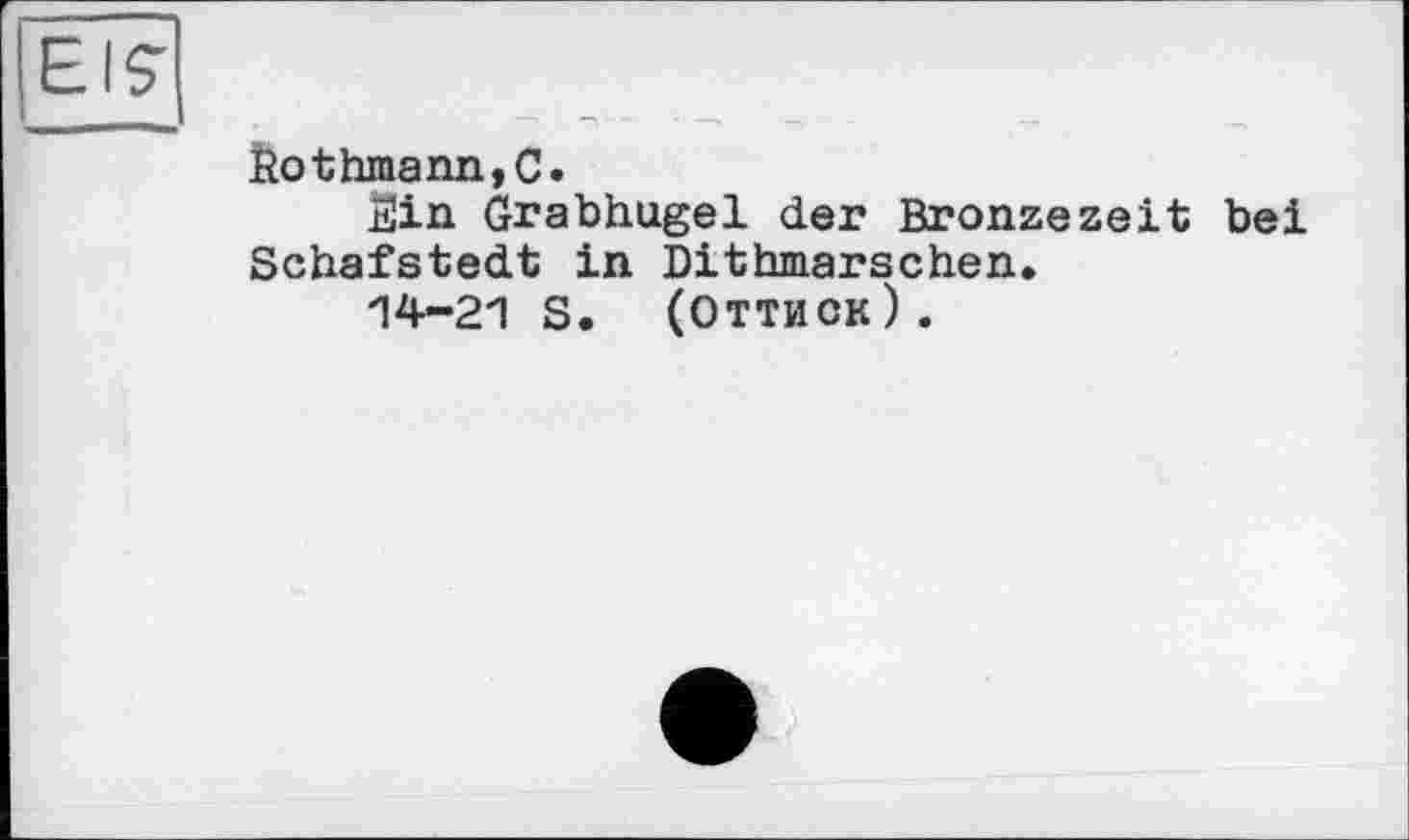 ﻿Ëothmann,C.
Sin Grabhügel der Bronzezeit bei Schafstedt in Dithmarschen.
*14-2*1 S. (Оттиск).